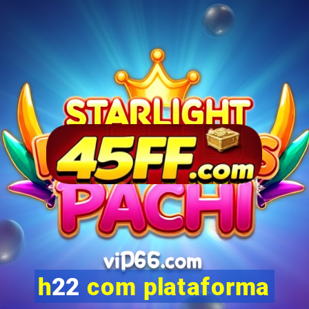 h22 com plataforma